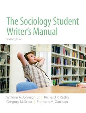 The Sociology Student Writer's Manual by Stephen Garrison, Richard Rettig, William A. Johnson Jr., Gregory Scott