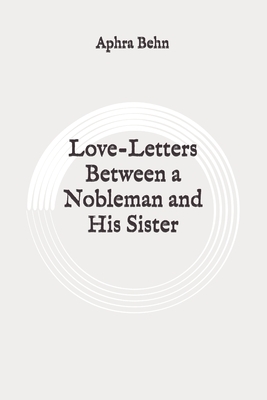 Love-Letters Between a Nobleman and His Sister: Original by Aphra Behn