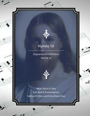 Hymns 10: Original Sacred SATB Music by Mark R. Fotheringham, Krista Mason Pace, Kathryn W. Hales