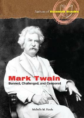 Mark Twain: Banned, Challenged, and Censored by Michelle M. Houle