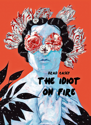 The Idiot on Fire by Brad Casey