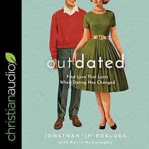 Outdated: Find Love That Lasts When Dating Has Changed by Jonathan (JP) Pokluda, Jonathan (JP) Pokluda