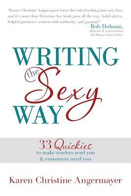 Writing the Sexy Way: 33 Quickies to Make Readers Read You and Customers Need You by Karen Christine Angermayer