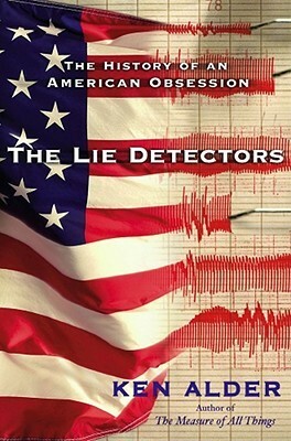 The Lie Detectors: The History of an American Obsession by Ken Alder