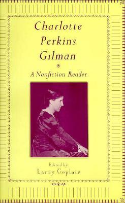 Charlotte Perkins Gilman: A Nonfction Reader by Charlotte Perkins Gilman