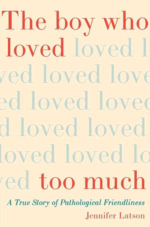 The Boy Who Loved Too Much: A True Story of Pathological Friendliness by Jennifer Latson