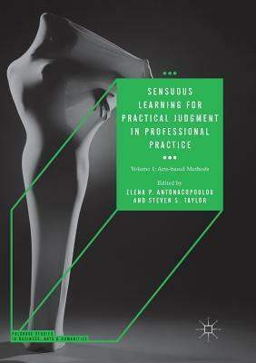 Sensuous Learning for Practical Judgment in Professional Practice: Volume 1: Arts-Based Methods by 