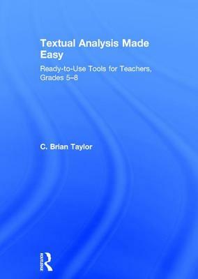 Textual Analysis Made Easy: Ready-To-Use Tools for Teachers, Grades 5-8 by C. Brian Taylor