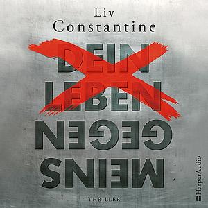 Dein Leben gegen meins (ungekürzt) by Liv Constantine