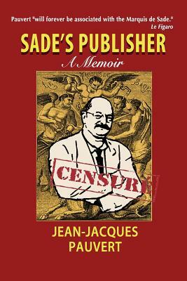 Sade's Publisher: A Memoir by Jean-Jacques Pauvert