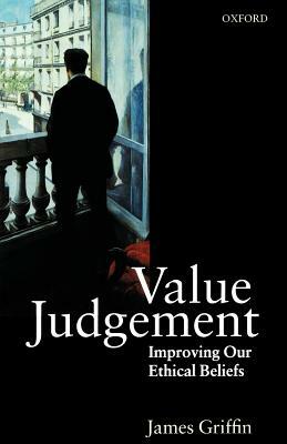 Value Judgement: Improving Our Ethical Beliefs by James Griffin