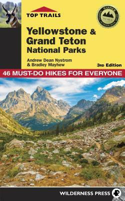 Top Trails: Yellowstone and Grand Teton National Parks: 46 Must-Do Hikes for Everyone by Bradley Mayhew, Andrew Dean Nystrom