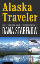 Alaska Traveler: Dispatches from America's Last Frontier by Dana Stabenow