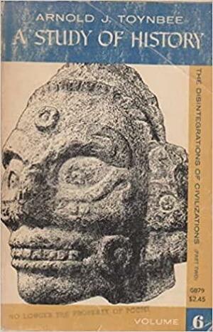 A Study of History, Vol 6: The Disintegrations of Civilizations 2 by Arnold Joseph Toynbee