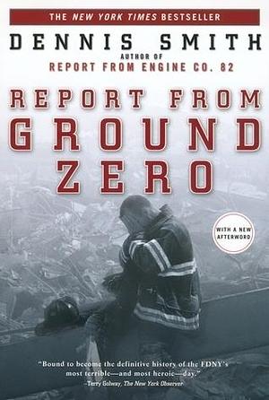 Report from Ground Zero : The Story of the Rescue Efforts at the World Trade Center by Dennis Smith, Dennis Smith