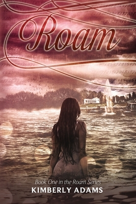 Roam (Roam Series, Book One) by Kimberly Adams