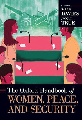 The Oxford Handbook of Women, Peace, and Security by Jacqui True, Sara E Davies