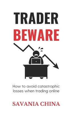 Trader Beware: How to avoid catastrophic losses when trading online by Savania China