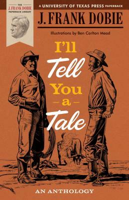 I'll Tell You a Tale: An Anthology by J. Frank Dobie