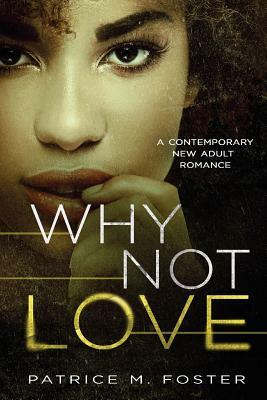 Why Not Love by Patrice M. Foster