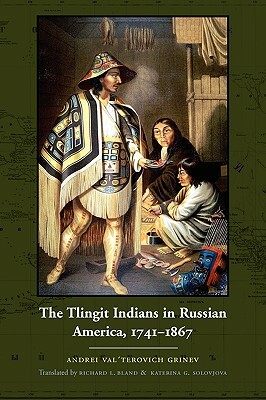 The Tlingit Indians in Russian America, 1741-1867 by Grinëv, Andrei Val'terovich Grinev