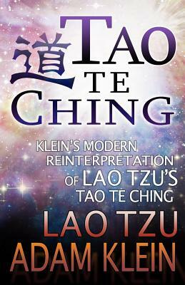 Tao Te Ching: Lao Tsu's Tao Te Ching: A Modern Reinterpretation by Adam Klein by Adam Sea Klein, Lao Tsu