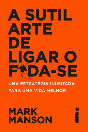 A sutil arte de ligar o f*da-se by Mark Manson