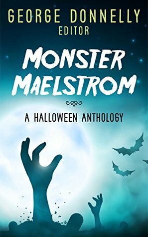 Monster Maelstrom: A Flash Fiction Halloween Anthology by Jeanette Raleigh, J. Naomi Ay, Lincoln Cole, A.E. Wasp, Edward M. Grant, J.T. Williams, Eli Nixon, Heather Biedermann, Tom Germann, Bill Hyatt, Cora Buhlert, Alexa Grave, Jaleta Clegg, John D. Ottini, Carmilla Cross, J. David Core, George Donnelly, Griffin Carmichael, N.D. Iverson, Richard Crawford