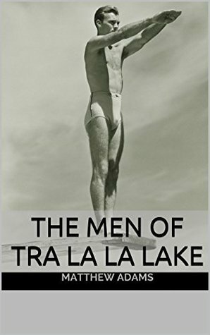 The Men Of Tra la la Lake by Matthew Adams