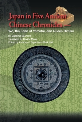 Japan in Five Ancient Chinese Chronicles: Wo, the Land of Yamatai, and Queen Himiko by Massimo Soumaré