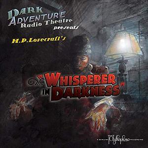 Dark Adventure Radio Theatre: The Whisperer in Darkness by H.P. Lovecraft