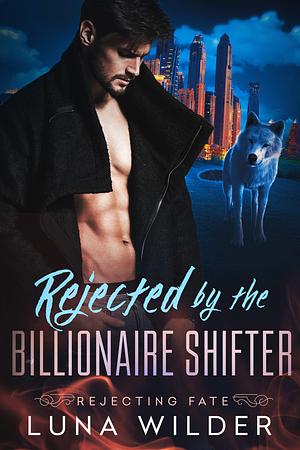 Rejected By The Billionaire Shifter by Luna Wilder