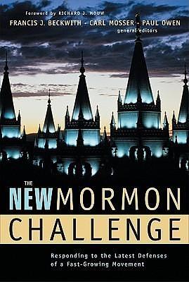 The New Mormon Challenge by Paul Owen, Carl Mosser, Francis J. Beckwith, Francis J. Beckwith