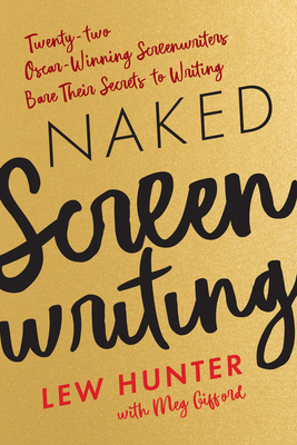 Naked Screenwriting: Twenty-Two Oscar-Winning Screenwriters Bare Their Secrets to Writing by Lew Hunter