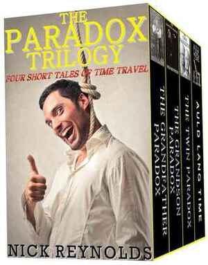 THE PARADOX TRILOGY (Four Short Tales of Time Travel) by Nick Reynolds