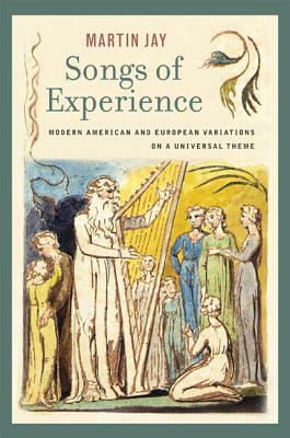 Songs of Experience: Modern American and European Variations on a Universal Theme by Martin Jay