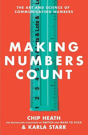 Making Numbers Count: How to translate data into stories that stick by Chip Heath