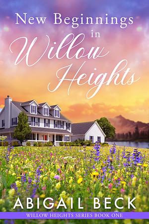 New Beginnings in Willow Heights by Abigail Beck