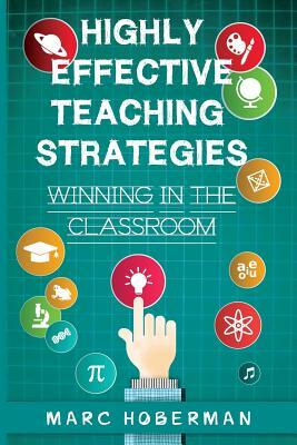 Highly Effective Teaching Strategies: Winning in the Classroom by Marc Hoberman