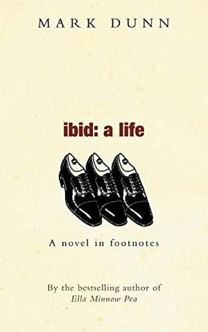 Ibid : a Life: A Novel in Footnotes by Mark Dunn