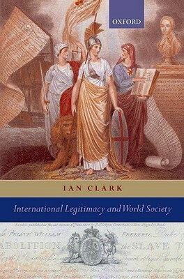 International Legitimacy and World Society by Ian Clark