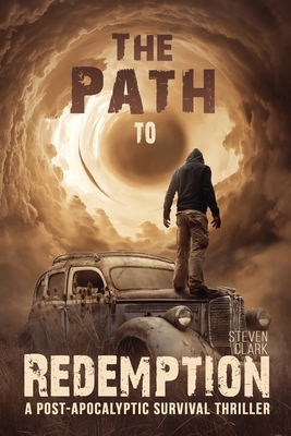 The Path to Redemption: A Post-Apocalyptic Survival Thriller by Steven Clark