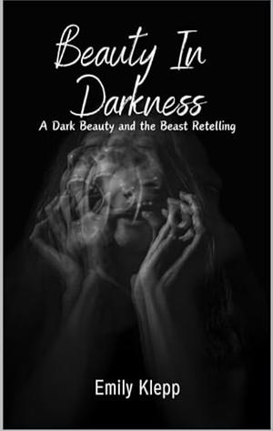 Beauty in Darkness  by Emily Klepp