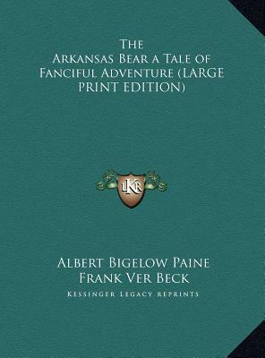 The Arkansas Bear: A Tale of Fanciful Adventure by Albert Bigelow Paine, Frank Ver Beck