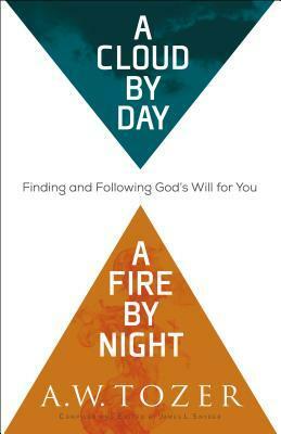 A Cloud by Day, a Fire by Night: Finding and Following God's Will for You by James L Snyder, A.W. Tozer