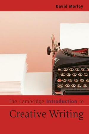 The Cambridge Introduction to Creative Writing by David Morley