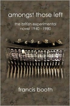 Amongst Those Left:The British Experimental Novel 1940-1980 by Francis Booth