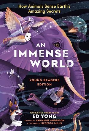 An Immense World (Young Readers Edition): How Animals Sense Earth's Amazing Secrets by Ed Yong