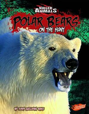 Polar Bears: On the Hunt by Jody S. Rake