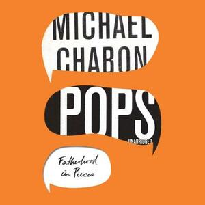 Pops: Fatherhood in Pieces by Michael Chabon